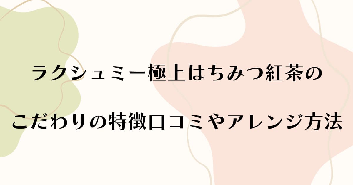 ラクシュミー極上はちみつ紅茶のこだわりの特徴口コミやアレンジ方法